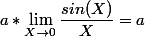 a * \lim_{X\to 0}\dfrac{sin(X)}{X} = a